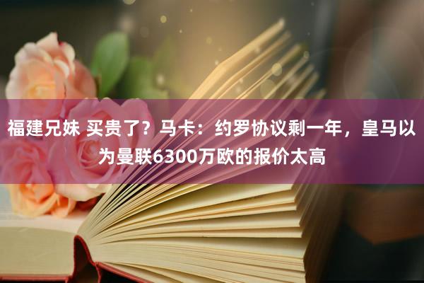 福建兄妹 买贵了？马卡：约罗协议剩一年，皇马以为曼联6300万欧的报价太高