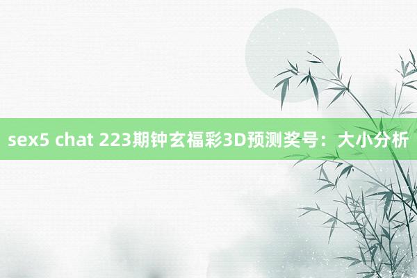 sex5 chat 223期钟玄福彩3D预测奖号：大小分析